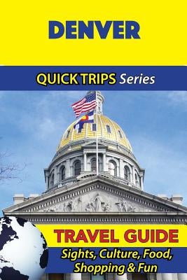 Denver Travel Guide (Quick Trips Series): Sights, Culture, Food, Shopping & Fun by Swift, Jody