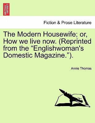 The Modern Housewife; Or, How We Live Now. (Reprinted from the Englishwoman's Domestic Magazine.). by Thomas, Annie