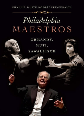 Philadelphia Maestros: Ormandy, Muti, Sawallisch by Rodriquez-Peralta, Phyllis