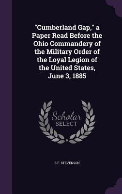 Cumberland Gap, a Paper Read Before the Ohio Commandery of the Military Order of the Loyal Legion of the United States, June 3, 1885 by Stevenson, B. F.