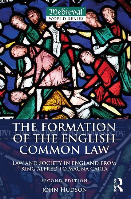 The Formation of the English Common Law: Law and Society in England from King Alfred to Magna Carta by Hudson, John
