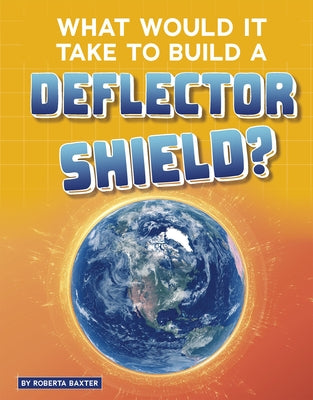 What Would It Take to Build a Deflector Shield? by Baxter, Roberta