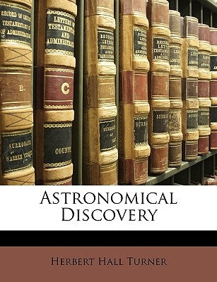 Astronomical Discovery by Turner, Herbert Hall