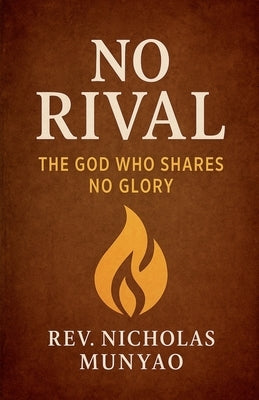 No Rival: The God Who Shares No Glory by Munyao, Nicholas