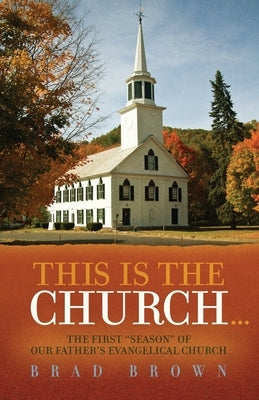 This Is The Church...: The First "Season" of Our Father's Evangelical Church by Brown, Brad
