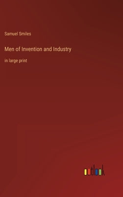 Men of Invention and Industry: in large print by Smiles, Samuel