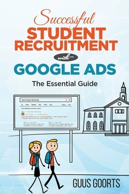 Successful student recruitment with Google ads: The essential guide by Goorts, Guus