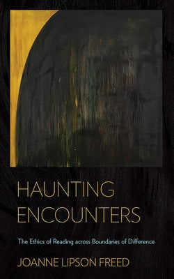 Haunting Encounters: The Ethics of Reading Across Boundaries of Difference by Freed, Joanne Lipson