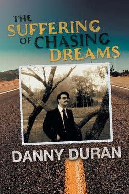 The Suffering of Chasing Dreams by Duran, Danny