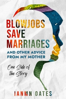 Blowjobs Save Marriages: and other advice from my mother: One side of the story by Oates, Ianmn