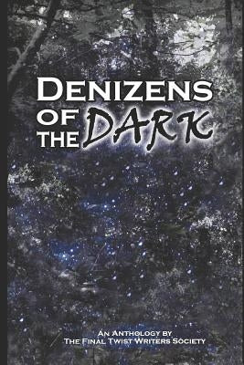 Denizens of the Dark: An Anthology by The Final Twist Writers Society by Anthony, Cash