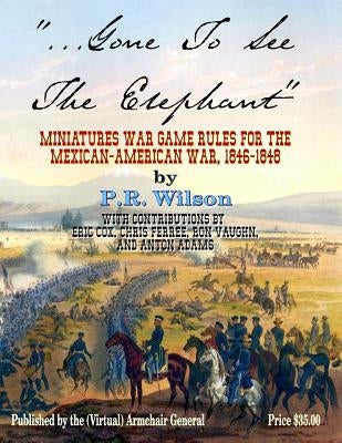 Gone To See The Elephant: Miniatures War Game Rules For The Mexican-American War, 18467-1848 by Cox, Eric
