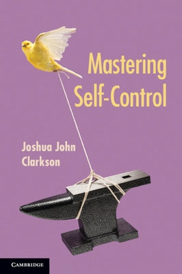 Mastering Self-Control by Clarkson, Joshua John