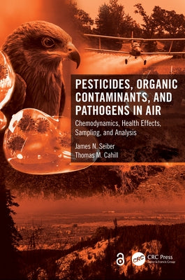 Pesticides, Organic Contaminants, and Pathogens in Air: Chemodynamics, Health Effects, Sampling, and Analysis by Seiber, James N.