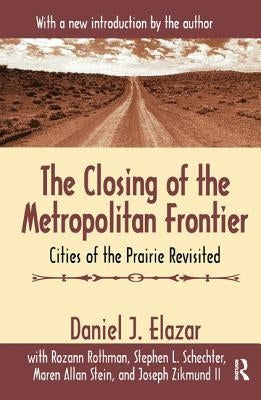 The Closing of the Metropolitan Frontier: Cities of the Prairie Revisited by Elazar, Daniel