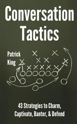 Conversation Tactics: 43 Verbal Strategies to Charm, Captivate, Banter, and Defend by Scott, S. J.