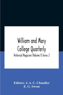 William And Mary College Quarterly; Historical Magazine (Volume I) Series 2 by A. C. Chandler, J.
