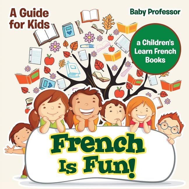 French Is Fun! A Guide for Kids a Children's Learn French Books by Baby Professor