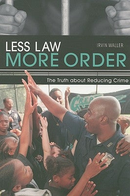Less Law, More Order: The Truth about Reducing Crime by Waller, Irvin