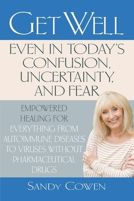 Get Well-Even in Today's Confusion, Uncertainty, and Fear by Cowen, Sandy
