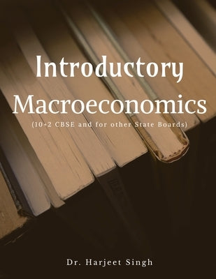 Introductory Macroeconomics: (10+2 CBSE and other State Boards) by Dr Harjeet Singh