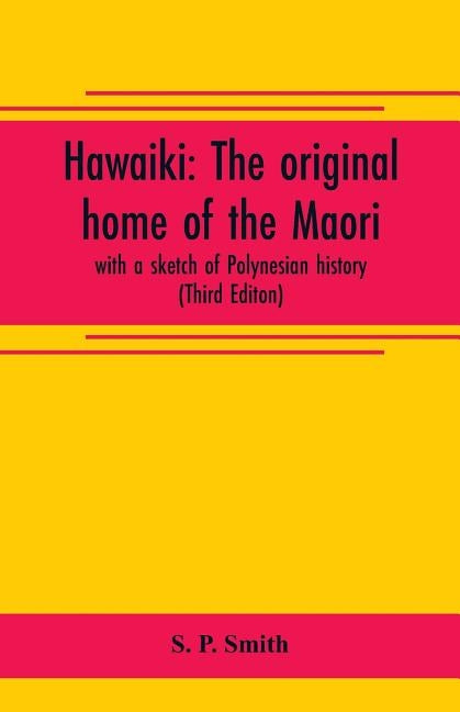 Hawaiki: the original home of the Maori; with a sketch of Polynesian history (Third Editon) by P. Smith, S.