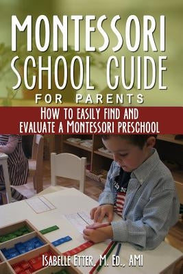 The Montessori School Guide for Parents: How to easily find and evaluate a Montessori Preschool by Baggi, Yves