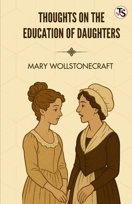 Thoughts on The Education of Daughters by Wollstonecraft, Mary
