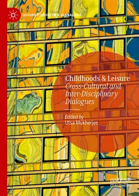 Childhoods & Leisure: Cross-Cultural and Inter-Disciplinary Dialogues by Mukherjee, Utsa
