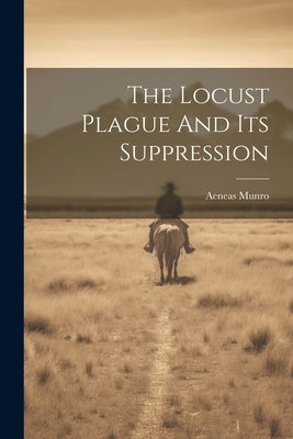 The Locust Plague And Its Suppression by Munro, Aeneas