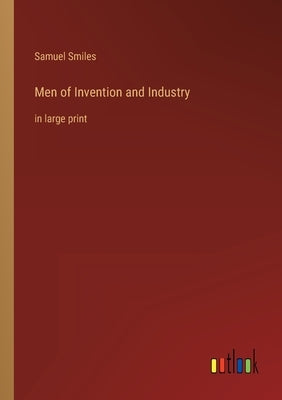 Men of Invention and Industry: in large print by Smiles, Samuel