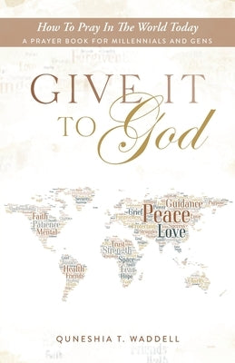 Give It to God: How To Pray In The World Today / A Prayer Book For Millennials and Gens by Ward, Lita P.