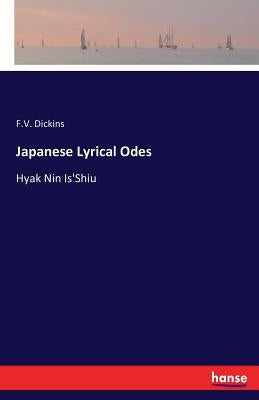 Japanese Lyrical Odes: Hyak Nin Is'Shiu by Dickins, F. V.