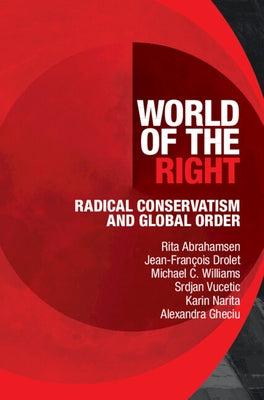 World of the Right: Radical Conservatism and Global Order by Abrahamsen, Rita