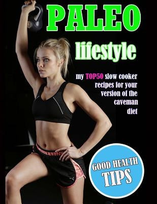 Paleo Lifestyle: My TOP50 Slow Cooker Recipes for Your Version of the Caveman Diet by Morrison, Timothy