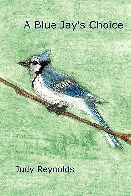A Blue Jay's Choice by Reynolds, Judy