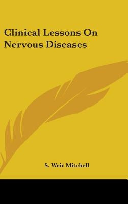 Clinical Lessons On Nervous Diseases by Mitchell, S. Weir