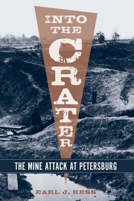 Into the Crater: The Mine Attack at Petersburg by Hess, Earl J.