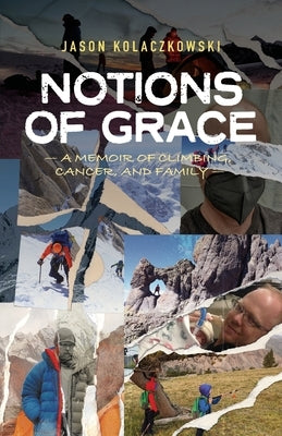 Notions of Grace: A Memoir of Climbing, Cancer, and Family by Kolaczkowski, Jason