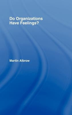 Do Organizations Have Feelings? by Albrow, Martin