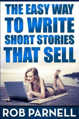 The Easy Way to Write Short Stories That Sell by Parnell, Rob