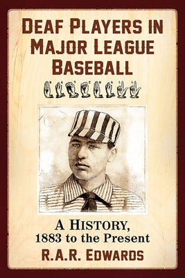 Deaf Players in Major League Baseball: A History, 1883 to the Present by Edwards, R. A. R.