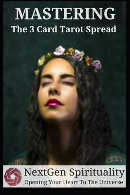 NextGen Spirituality Mastering 3 Card Tarot Readings: Your 3 Card Tarot Reading Ultimate Reference Guide by CD, Mystic