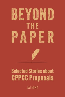 Beyond the Paper: Selected Stories about Cppcc Proposals by Lai, Ming
