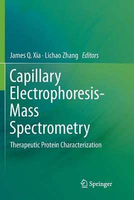 Capillary Electrophoresis-Mass Spectrometry: Therapeutic Protein Characterization by Xia, James Q.