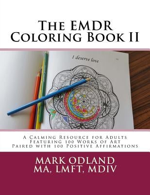 The EMDR Coloring Book II: A Calming Resource for Adults - Featuring 100 Works of Art Paired with 100 Positive Affirmations by Odland, Mark