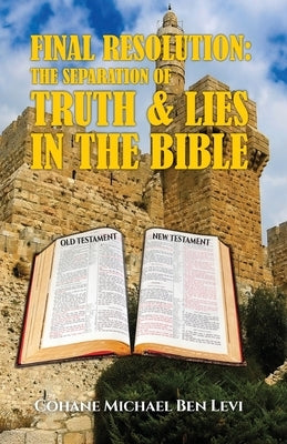 Final Resolution: The Separation of Truth and Lies in the Bible by Levi, Michael Ben