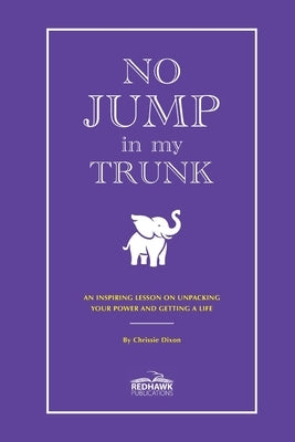 No Jump in My Trunk: An Inspiring Lesson on Unpacking Your Power and Getting a Life by Dixon, Chrissie
