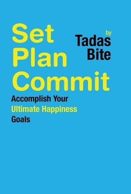 Set Plan Commit: Accomplish Your Ultimate Happiness Goals by Bite, Tadas