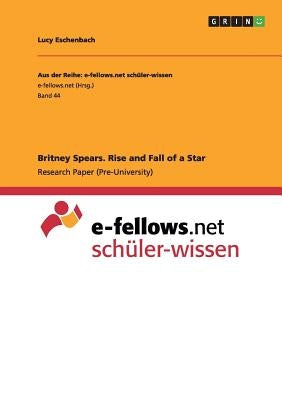 Britney Spears. Rise and Fall of a Star by Eschenbach, Lucy